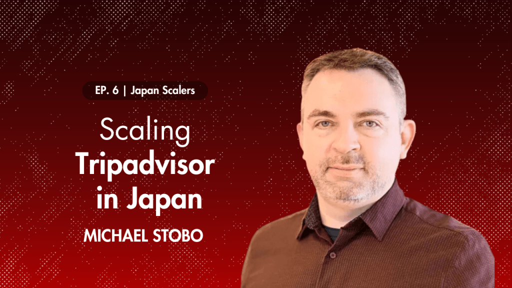 Japan Scalers : Scaling Tripadvisor in Japan with Michael Stobo